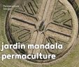 Commencer Un Jardin En Permaculture Inspirant Le Jardin Mandala En Permaculture