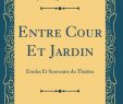 Entre Cours Et Jardin Beau Entre Cour Et Jardin études Et souvenirs Du Thé¢tre